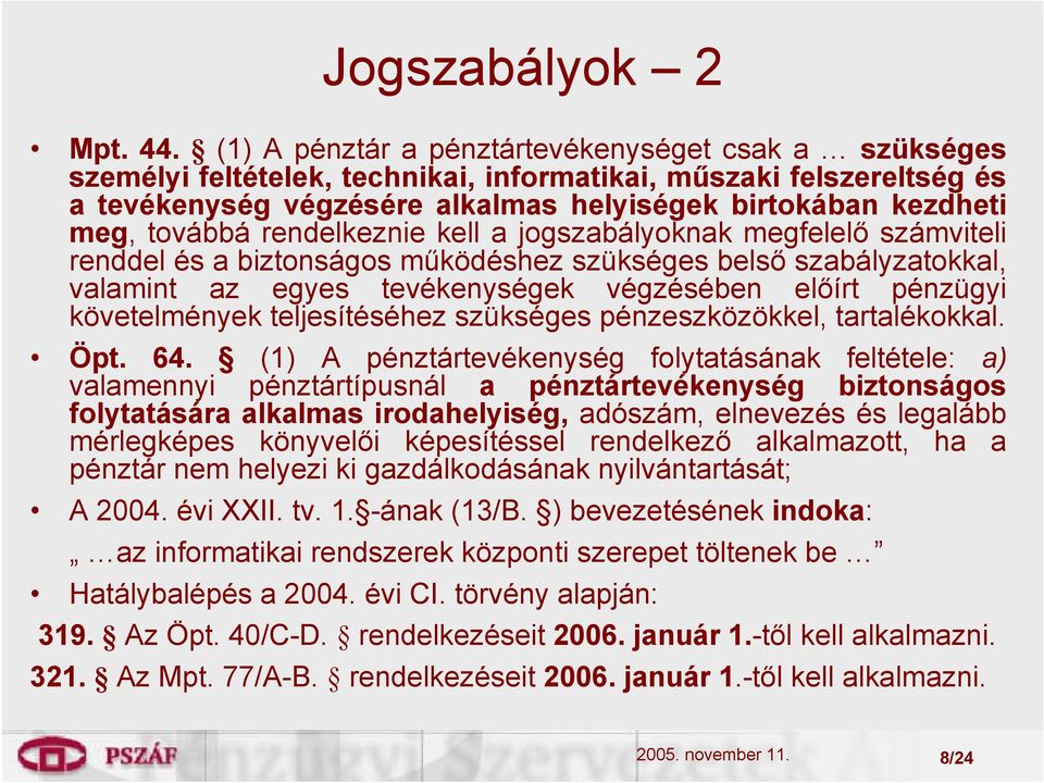 továbbá rendelkeznie kell a jogszabályoknak megfelelő számviteli renddel és a biztonságos működéshez szükséges belső szabályzatokkal, valamint az egyes tevékenységek végzésében előírt pénzügyi