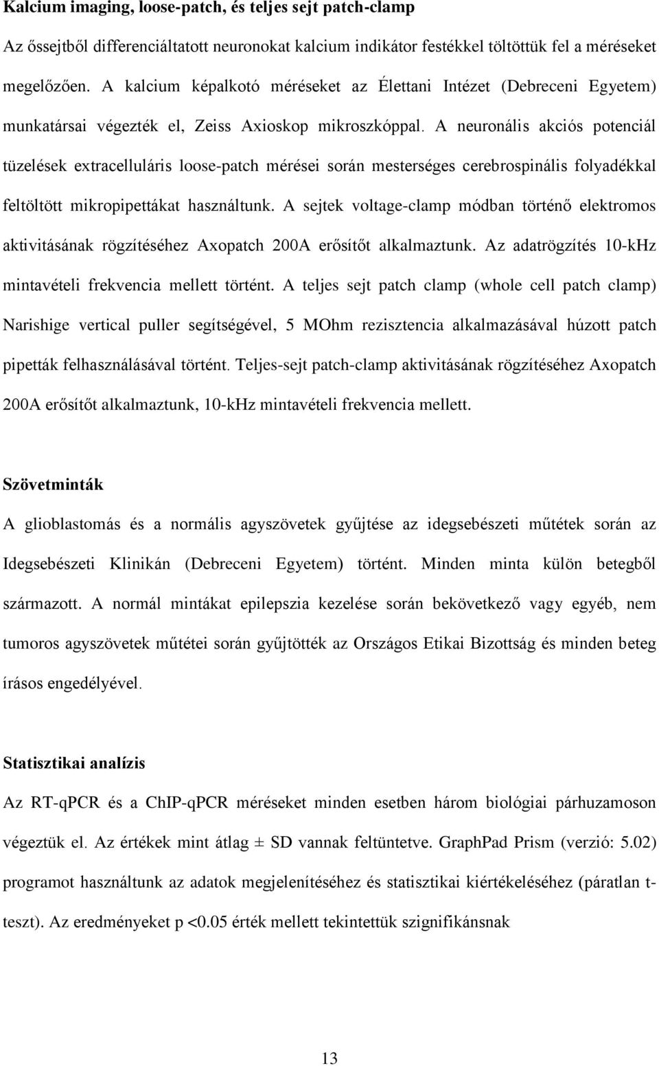 A neuronális akciós potenciál tüzelések extracelluláris loose-patch mérései során mesterséges cerebrospinális folyadékkal feltöltött mikropipettákat használtunk.