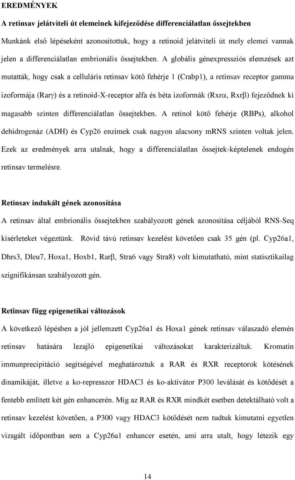 A globális génexpressziós elemzések azt mutatták, hogy csak a celluláris retinsav kötő fehérje 1 (Crabp1), a retinsav receptor gamma izoformája (Rar ) és a retinoid-x-receptor alfa és béta izoformák