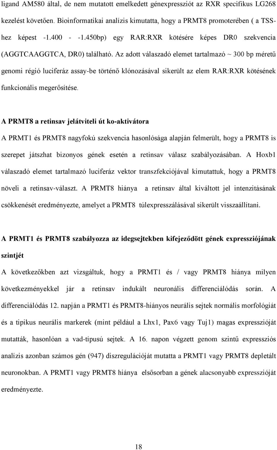 Az adott válaszadó elemet tartalmazó ~ 300 bp méretű genomi régió luciferáz assay-be történő klónozásával sikerült az elem RAR:RXR kötésének funkcionális megerősítése.