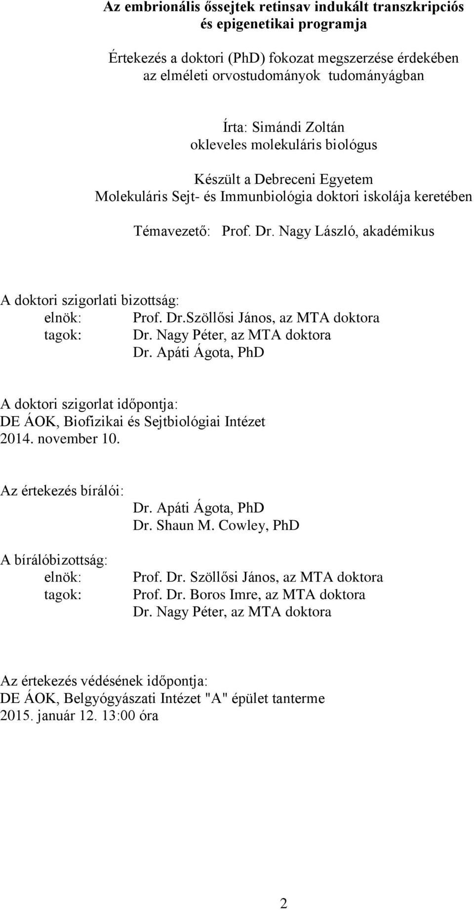 Nagy László, akadémikus A doktori szigorlati bizottság: elnök: Prof. Dr.Szöllősi János, az MTA doktora tagok: Dr. Nagy Péter, az MTA doktora Dr.