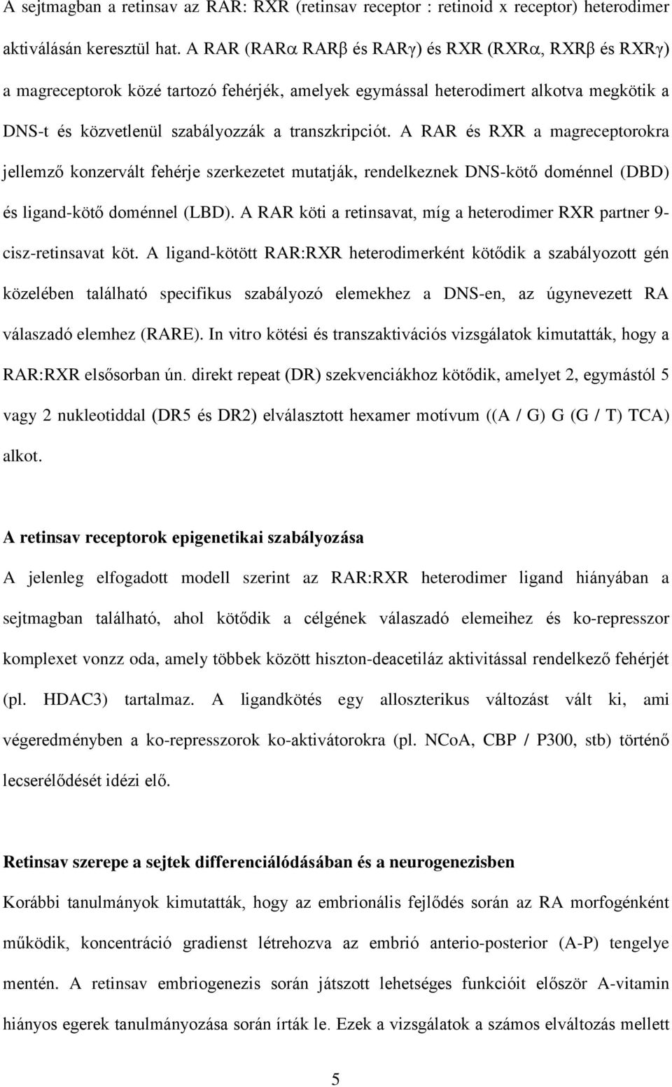 A RAR és RXR a magreceptorokra jellemző konzervált fehérje szerkezetet mutatják, rendelkeznek DNS-kötő doménnel (DBD) és ligand-kötő doménnel (LBD).