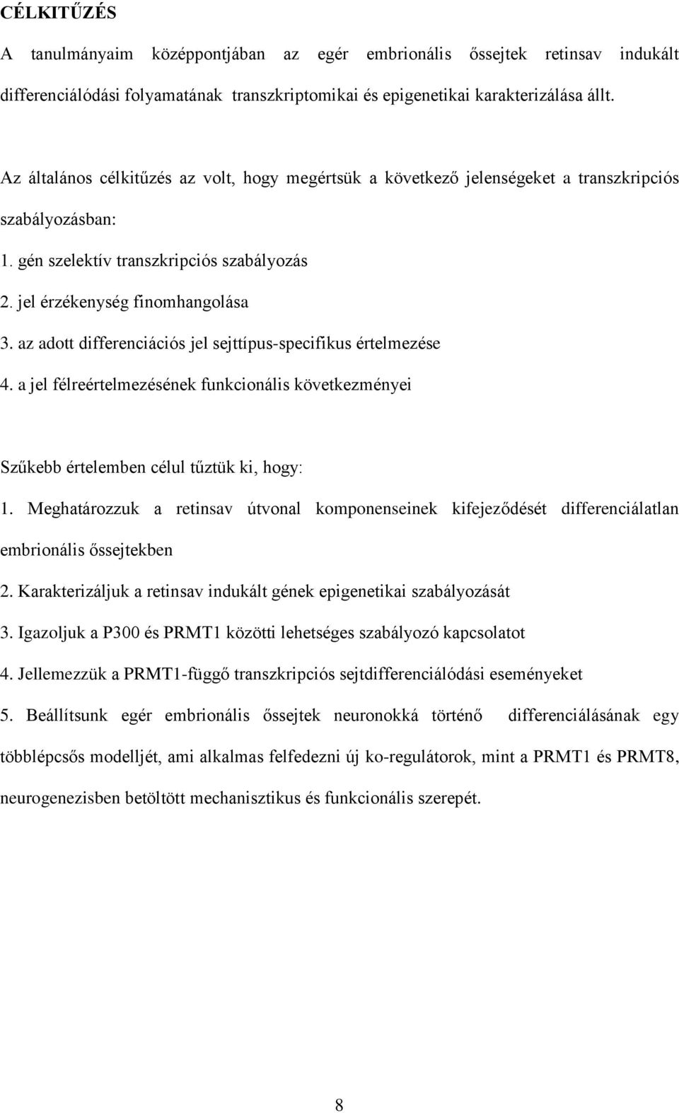 az adott differenciációs jel sejttípus-specifikus értelmezése 4. a jel félreértelmezésének funkcionális következményei Szűkebb értelemben célul tűztük ki, hogy: 1.