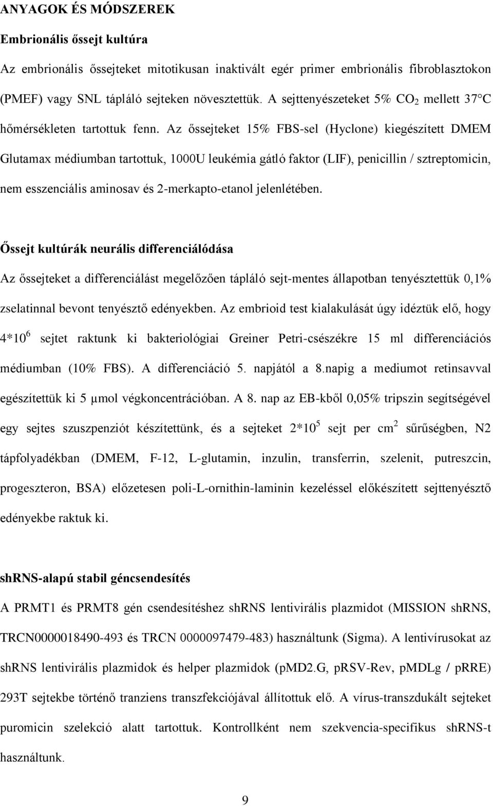 Az őssejteket 15% FBS-sel (Hyclone) kiegészített DMEM Glutamax médiumban tartottuk, 1000U leukémia gátló faktor (LIF), penicillin / sztreptomicin, nem esszenciális aminosav és 2-merkapto-etanol