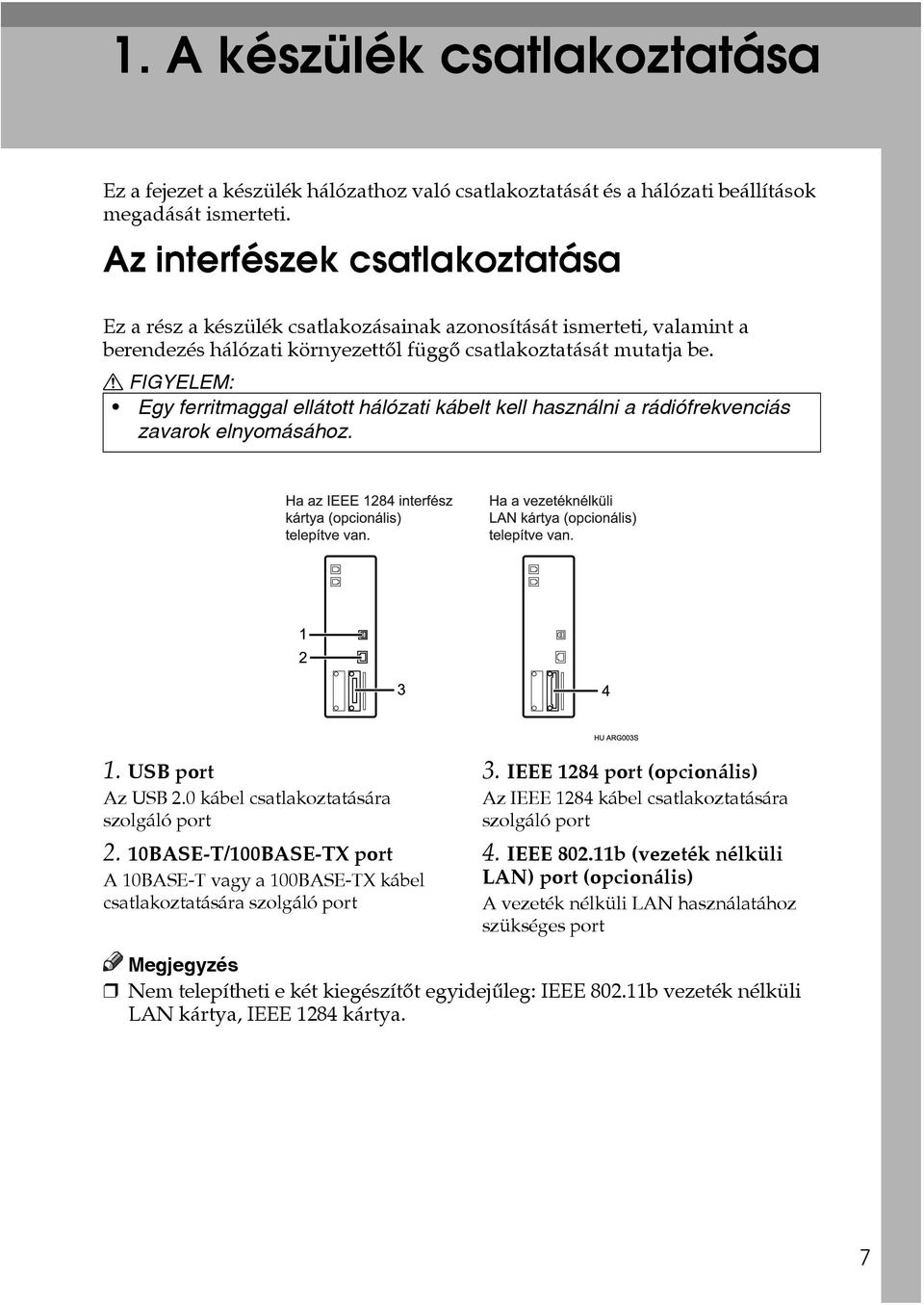 R FIGYELEM: Egy ferritmaggal ellátott hálózati kábelt kell használni a rádiófrekvenciás zavarok elnyomásához. 1. USB port Az USB 2.0 kábel csatlakoztatására szolgáló port 2.