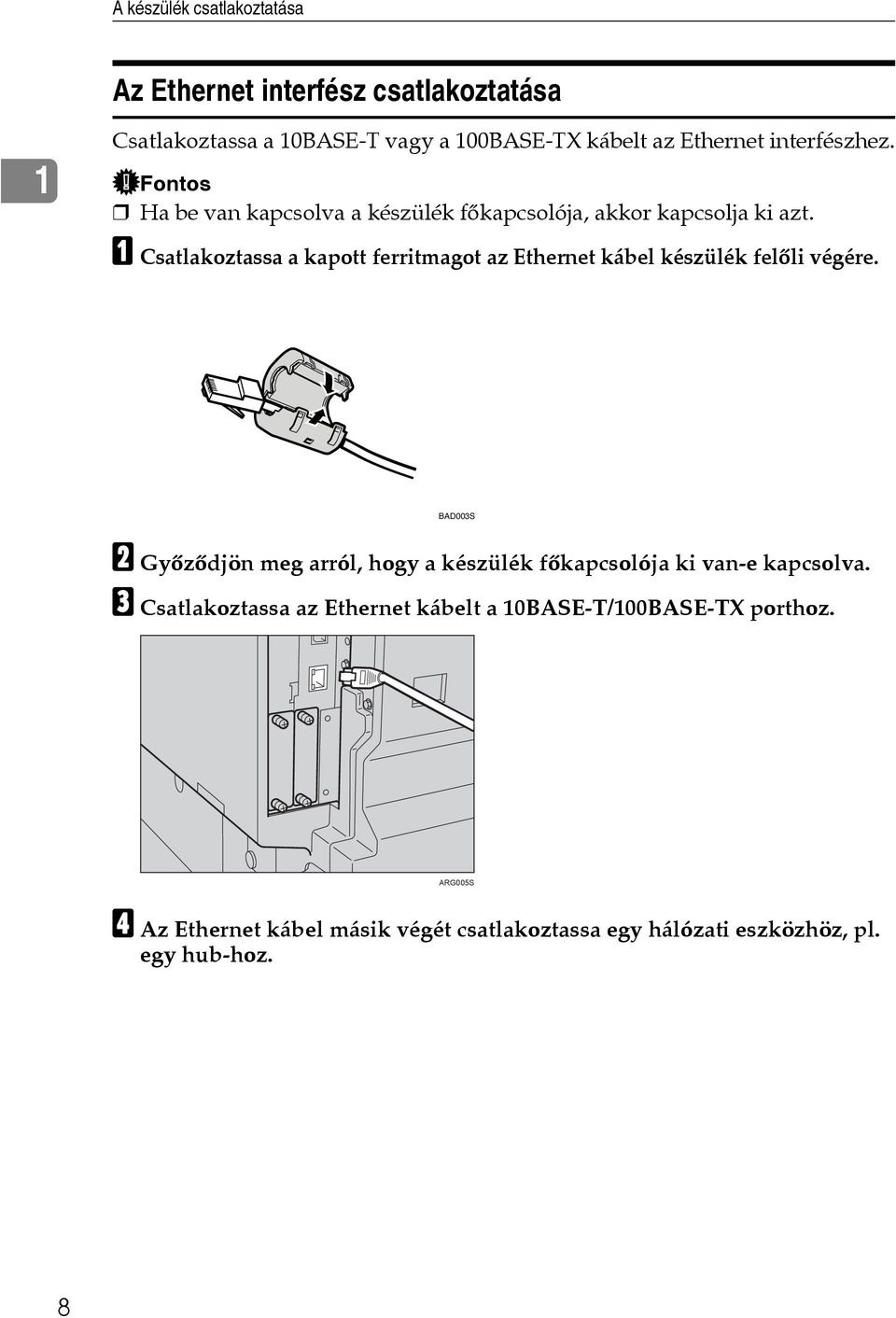 A Csatlakoztassa a kapott ferritmagot az Ethernet kábel készülék felõli végére.