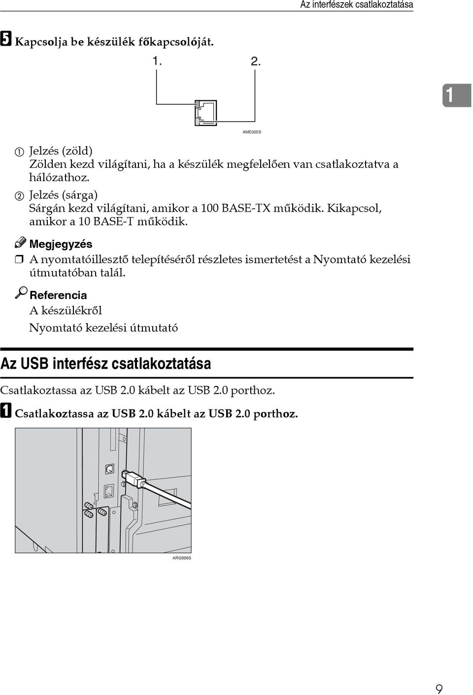 B Jelzés (sárga) Sárgán kezd világítani, amikor a 100 BASE-TX mûködik. Kikapcsol, amikor a 10 BASE-T mûködik.