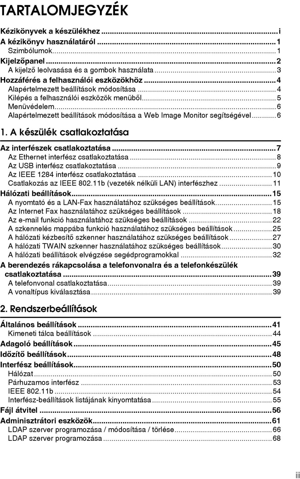 A készülék csatlakoztatása Az interfészek csatlakoztatása...7 Az Ethernet interfész csatlakoztatása...8 Az USB interfész csatlakoztatása...9 Az IEEE 1284 interfész csatlakoztatása.