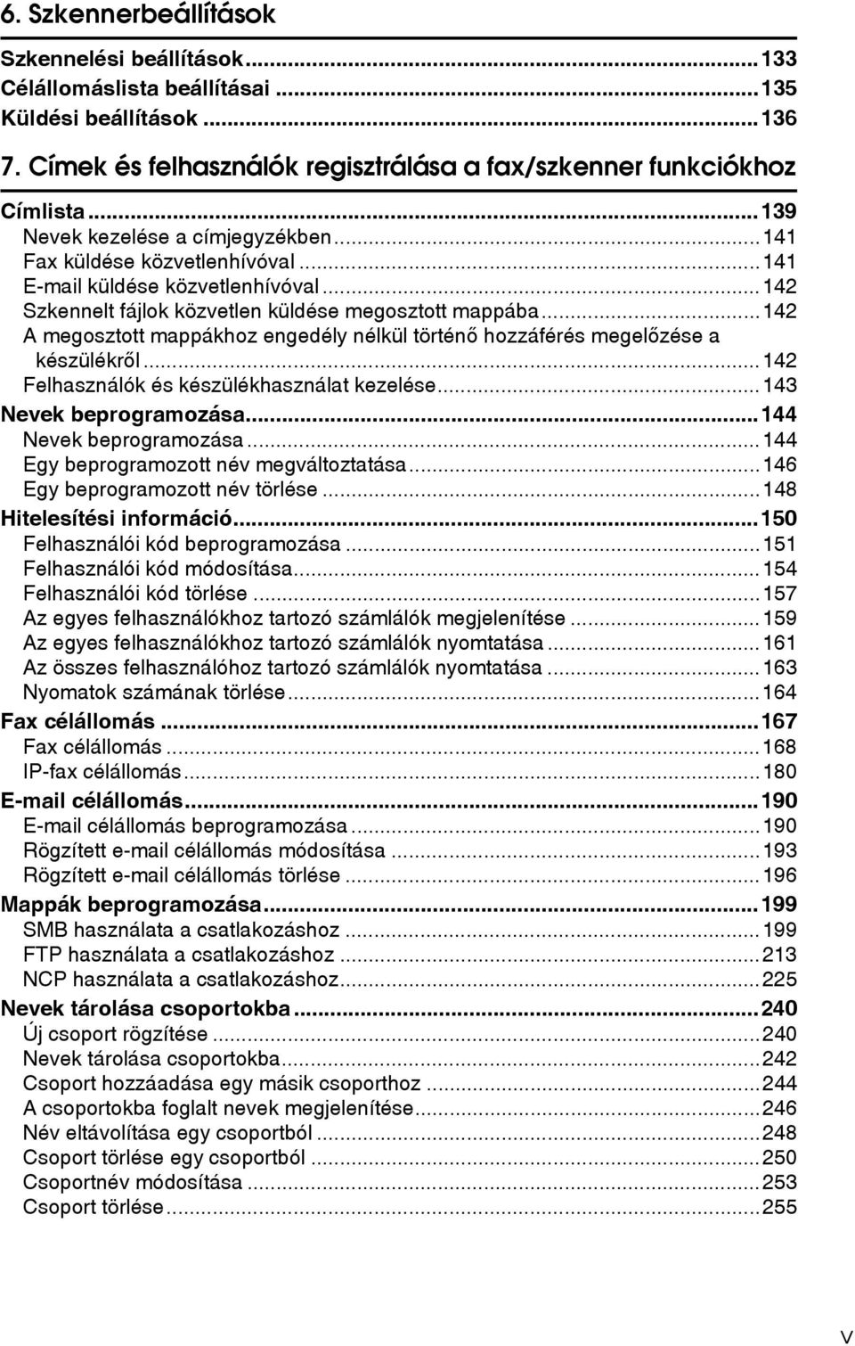 ..142 A megosztott mappákhoz engedély nélkül történõ hozzáférés megelõzése a készülékrõl...142 Felhasználók és készülékhasználat kezelése...143 Nevek beprogramozása...144 Nevek beprogramozása.