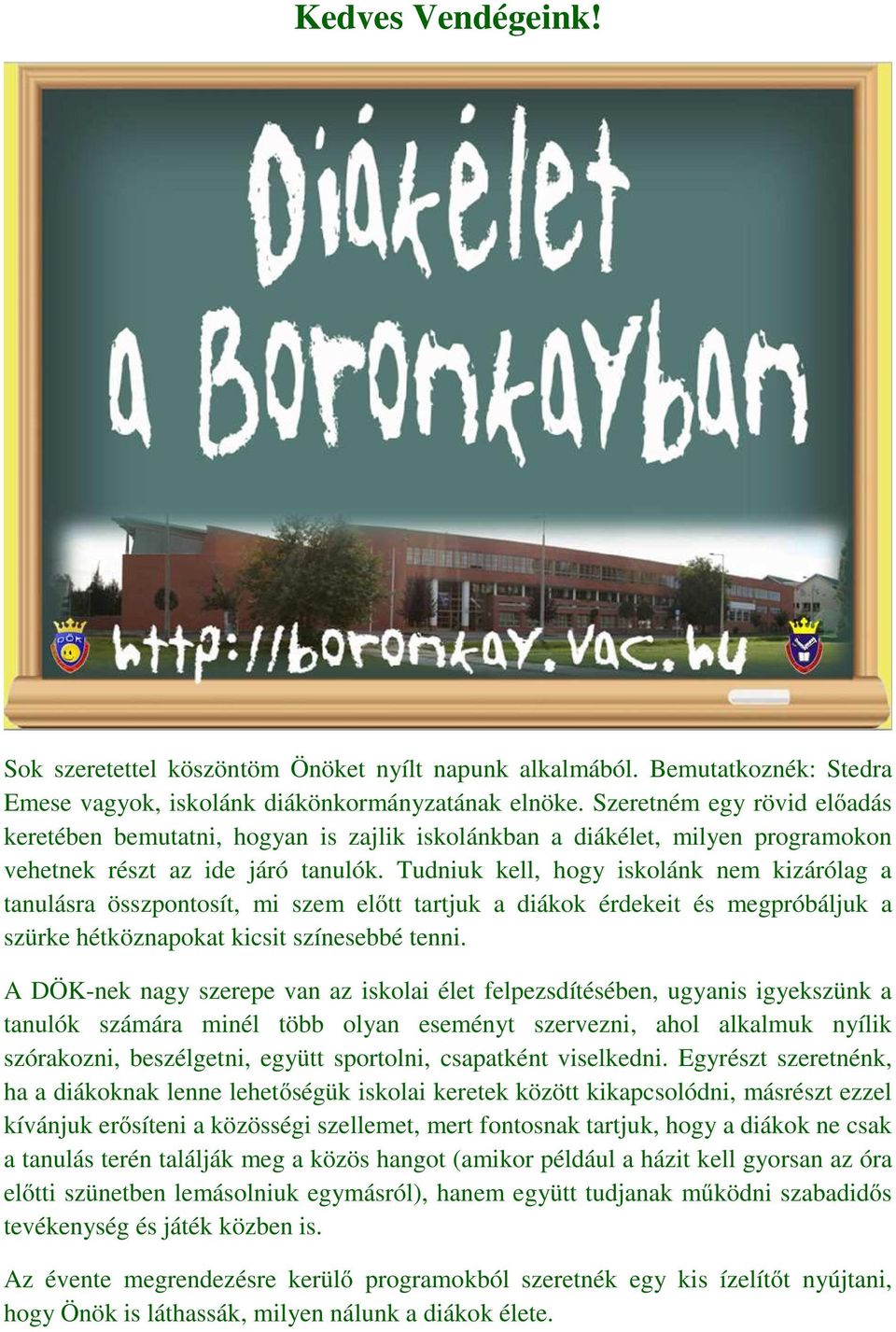 Tudniuk kell, hogy iskolánk nem kizárólag a tanulásra összpontosít, mi szem előtt tartjuk a diákok érdekeit és megpróbáljuk a szürke hétköznapokat kicsit színesebbé tenni.