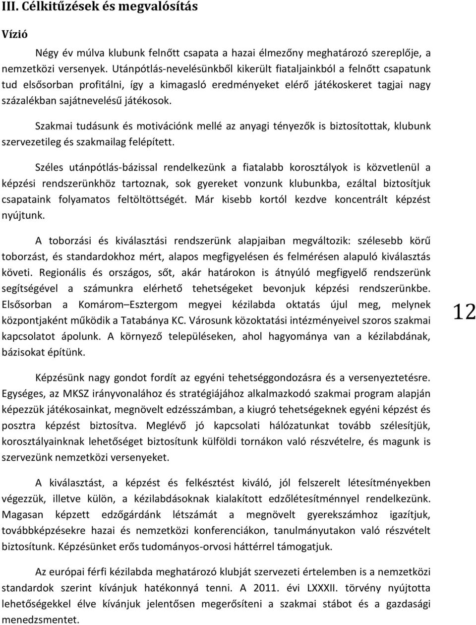 Szakmai tudásunk és motivációnk mellé az anyagi tényezők is biztosítottak, klubunk szervezetileg és szakmailag felépített.