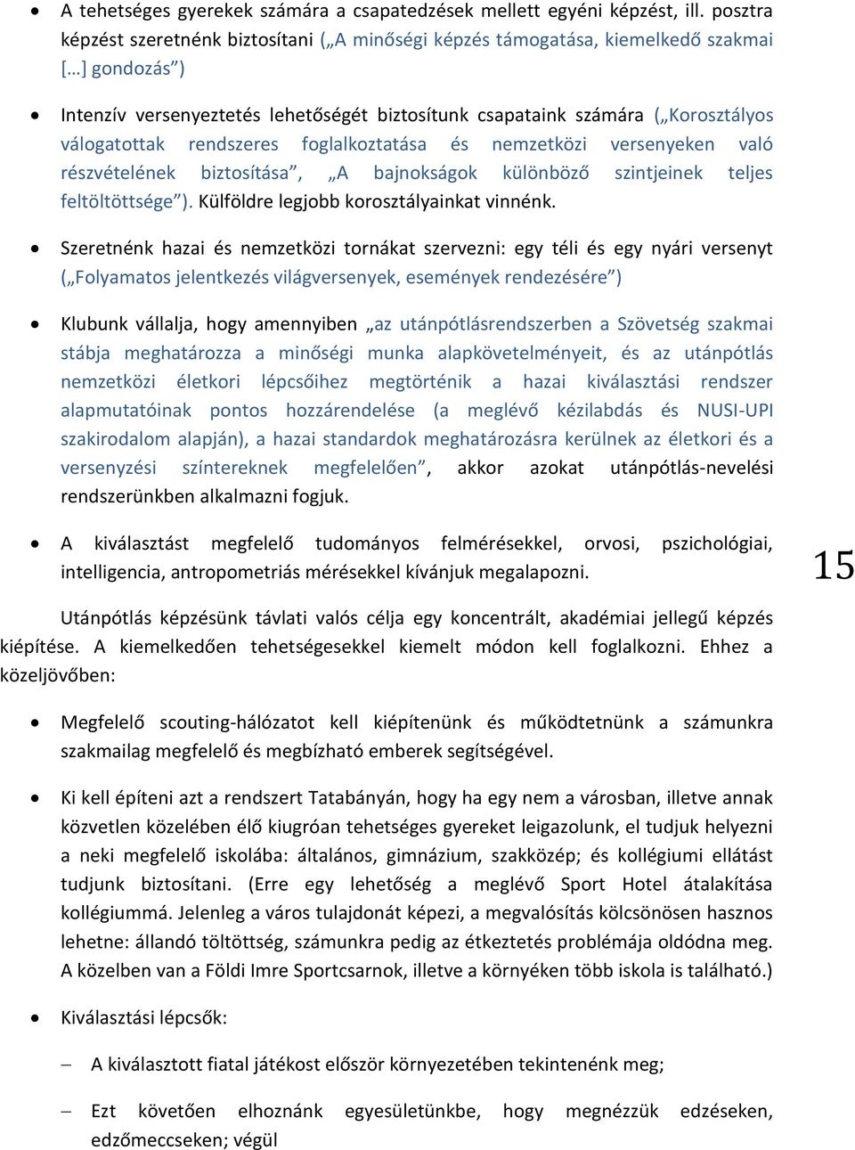 rendszeres foglalkoztatása és nemzetközi versenyeken való részvételének biztosítása, A bajnokságok különböző szintjeinek teljes feltöltöttsége ). Külföldre legjobb korosztályainkat vinnénk.