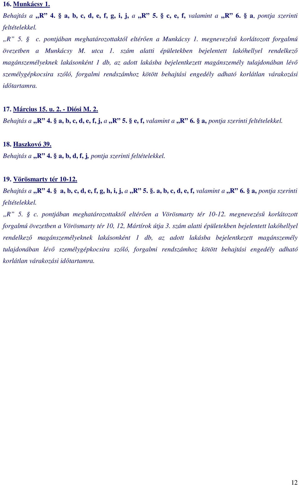 szám alatti épületekben bejelentett lakóhellyel rendelkezı magánszemélyeknek lakásonként 1 db, az adott lakásba bejelentkezett magánszemély tulajdonában lévı személygépkocsira szóló, forgalmi