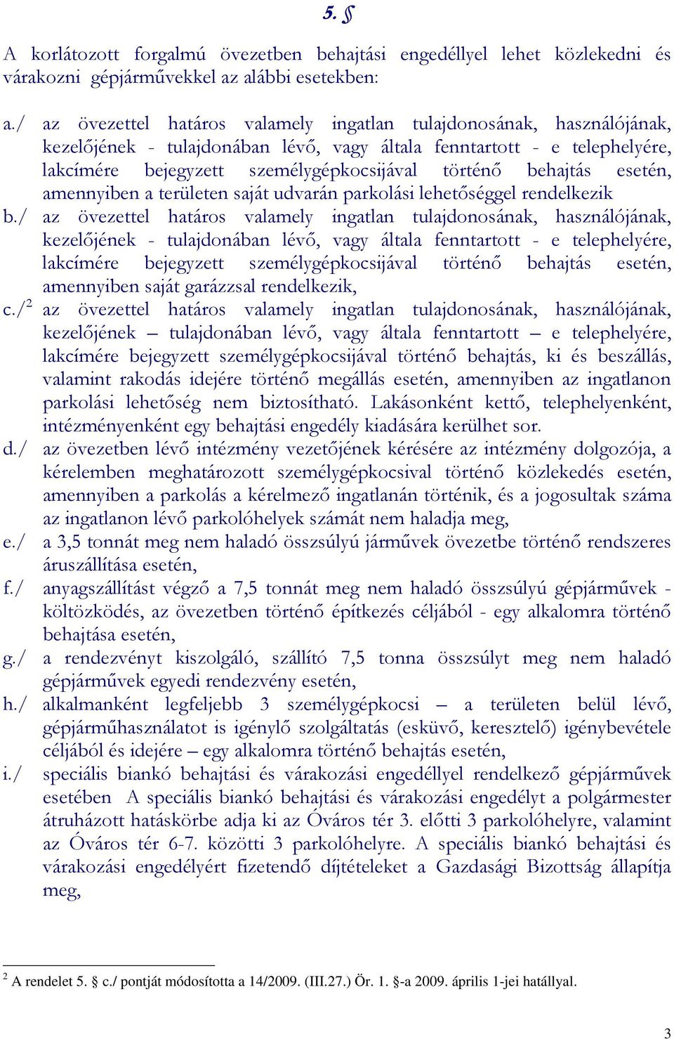 behajtás esetén, amennyiben a területen saját udvarán parkolási lehetıséggel rendelkezik b. behajtás esetén, amennyiben saját garázzsal rendelkezik, c.