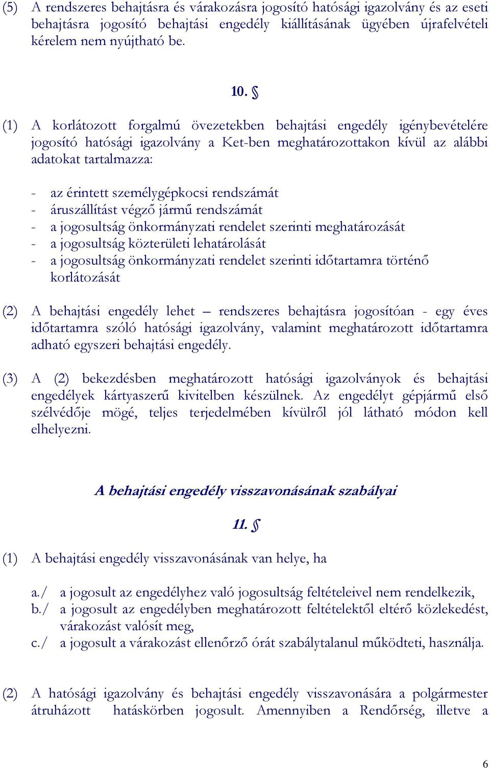 rendszámát - áruszállítást végzı jármő rendszámát - a jogosultság önkormányzati rendelet szerinti meghatározását - a jogosultság közterületi lehatárolását - a jogosultság önkormányzati rendelet