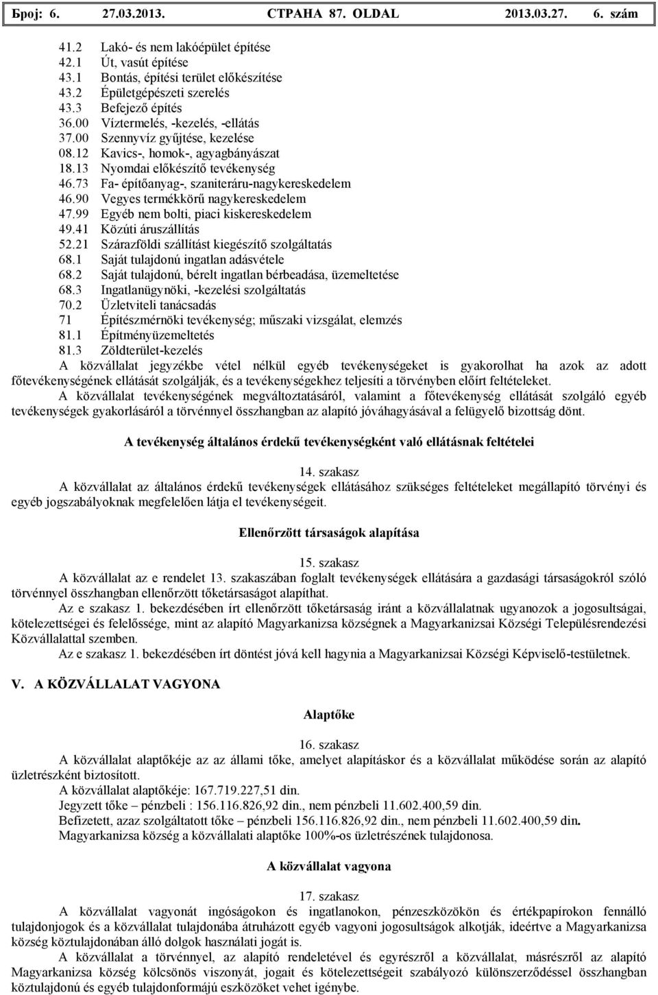 73 Fa- építıanyag-, szaniteráru-nagykereskedelem 46.90 Vegyes termékkörő nagykereskedelem 47.99 Egyéb nem bolti, piaci kiskereskedelem 49.41 Közúti áruszállítás 52.