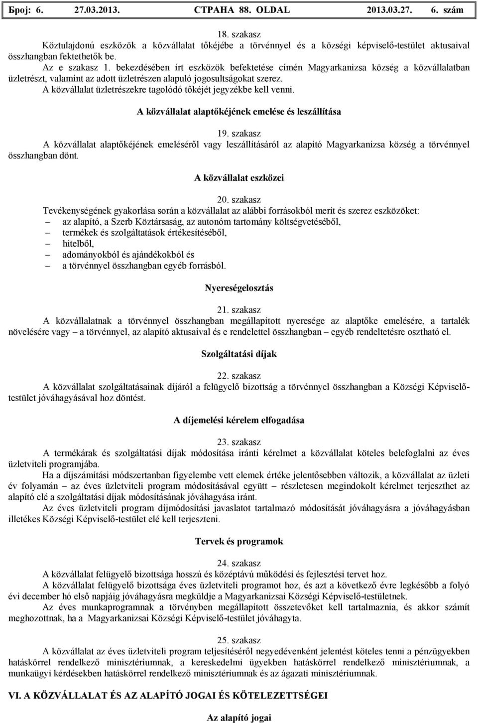 A közvállalat üzletrészekre tagolódó tıkéjét jegyzékbe kell venni. A közvállalat alaptıkéjének emelése és leszállítása 19.