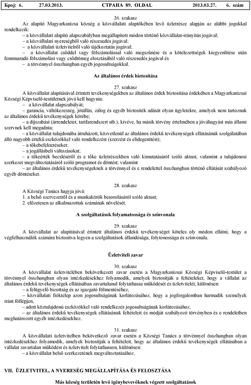 a közvállalati nyereségbıl való részesedés jogával; a közvállalati üzletvitelrıl való tájékoztatás jogával; a közvállalat csıddel vagy fölszámolással való megszőnése és a kötelezettségek