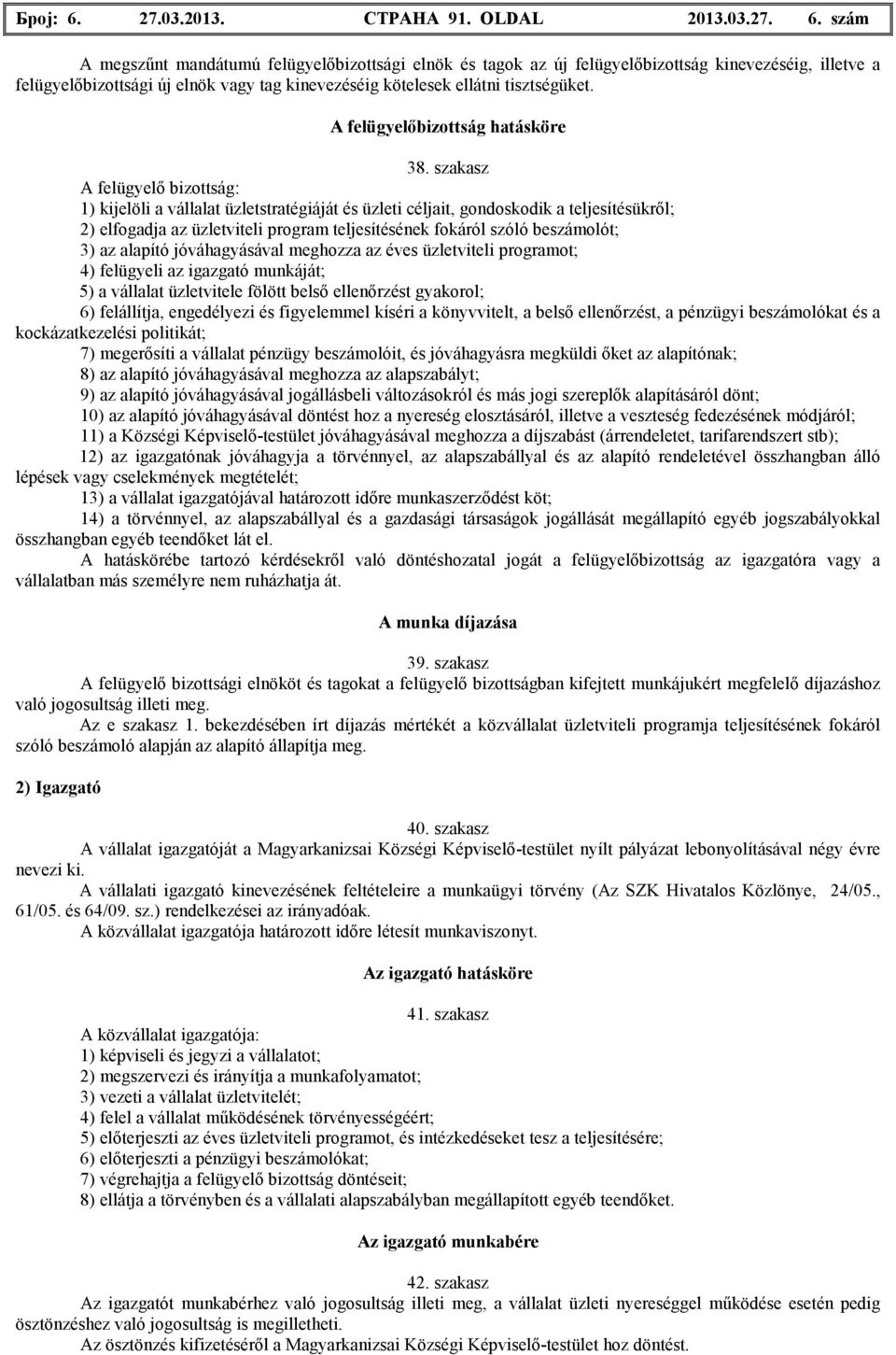 szám A megszőnt mandátumú felügyelıbizottsági elnök és tagok az új felügyelıbizottság kinevezéséig, illetve a felügyelıbizottsági új elnök vagy tag kinevezéséig kötelesek ellátni tisztségüket.