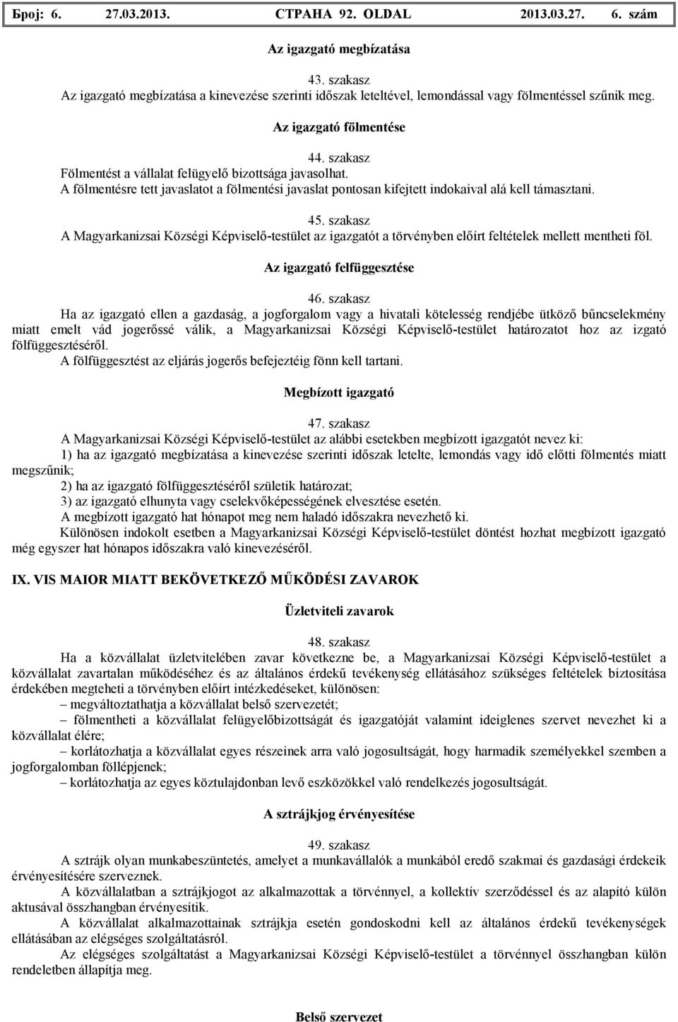 szakasz Fölmentést a vállalat felügyelı bizottsága javasolhat. A fölmentésre tett javaslatot a fölmentési javaslat pontosan kifejtett indokaival alá kell támasztani. 45.