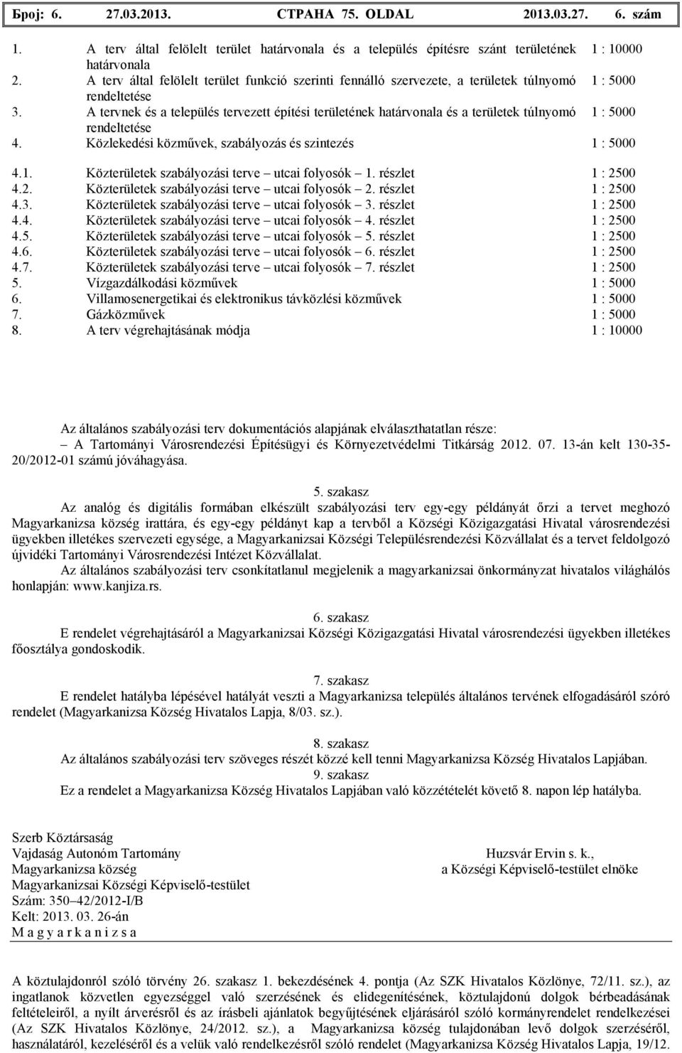 tervnek és a település tervezett építési területének határvonala és a területek túlnyomó rendeltetése Közlekedési közmővek, szabályozás és szintezés Közterületek szabályozási terve utcai folyosók 1.