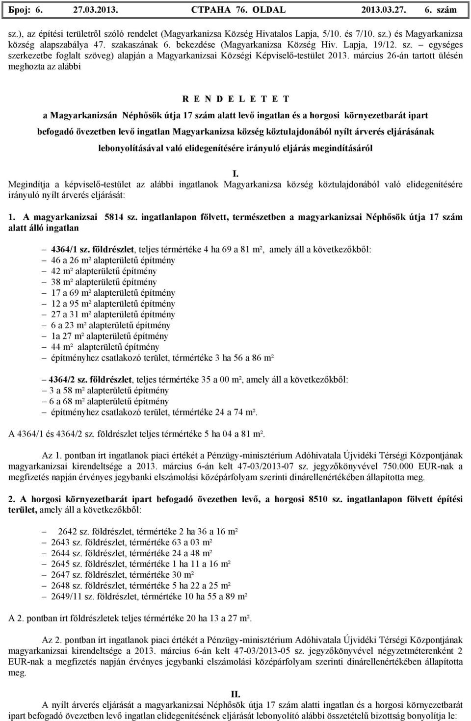 március 26-án tartott ülésén meghozta az alábbi R E N D E L E T E T a Magyarkanizsán Néphısök útja 17 szám alatt levı ingatlan és a horgosi környezetbarát ipart befogadó övezetben levı ingatlan