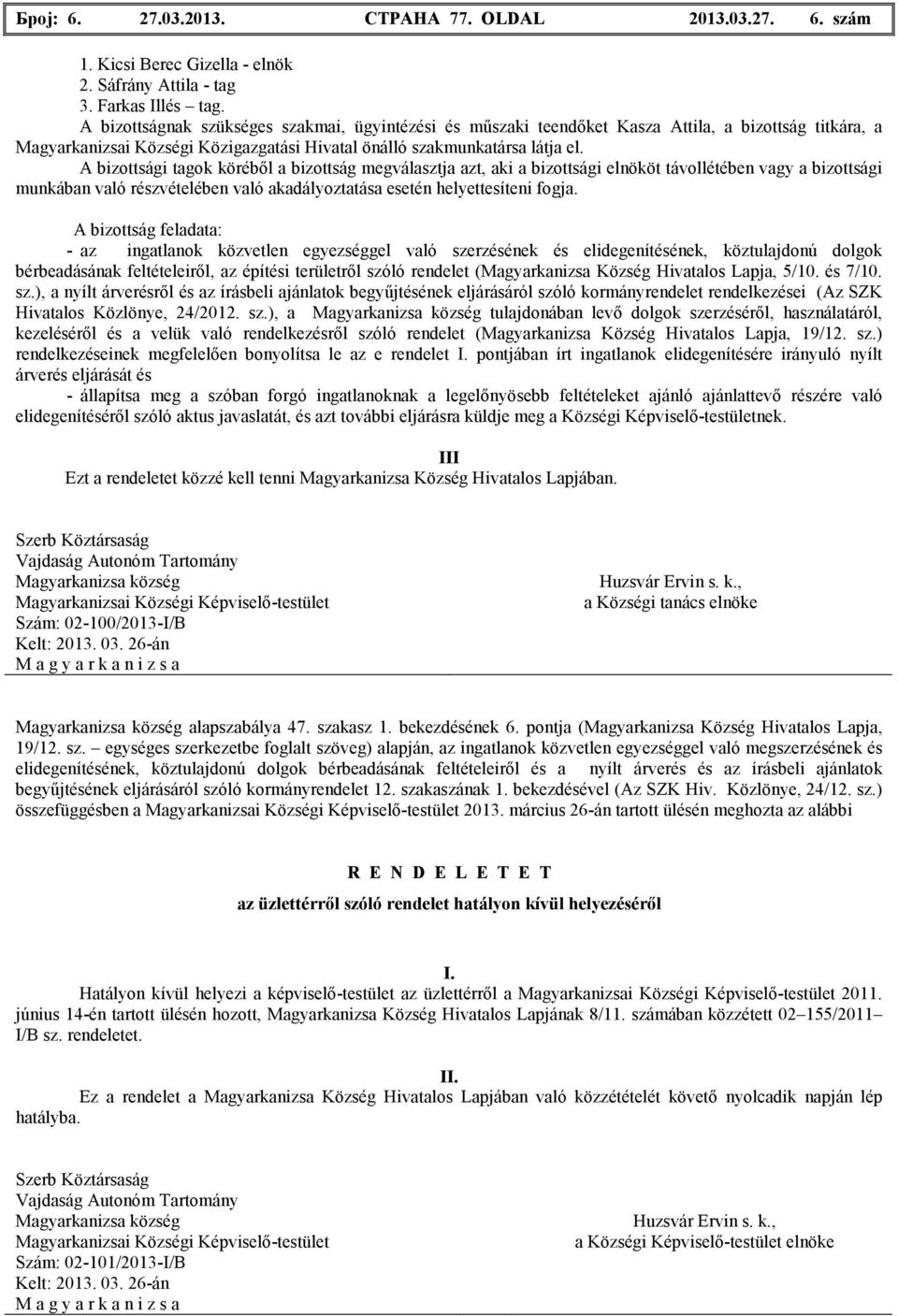 A bizottsági tagok körébıl a bizottság megválasztja azt, aki a bizottsági elnököt távollétében vagy a bizottsági munkában való részvételében való akadályoztatása esetén helyettesíteni fogja.