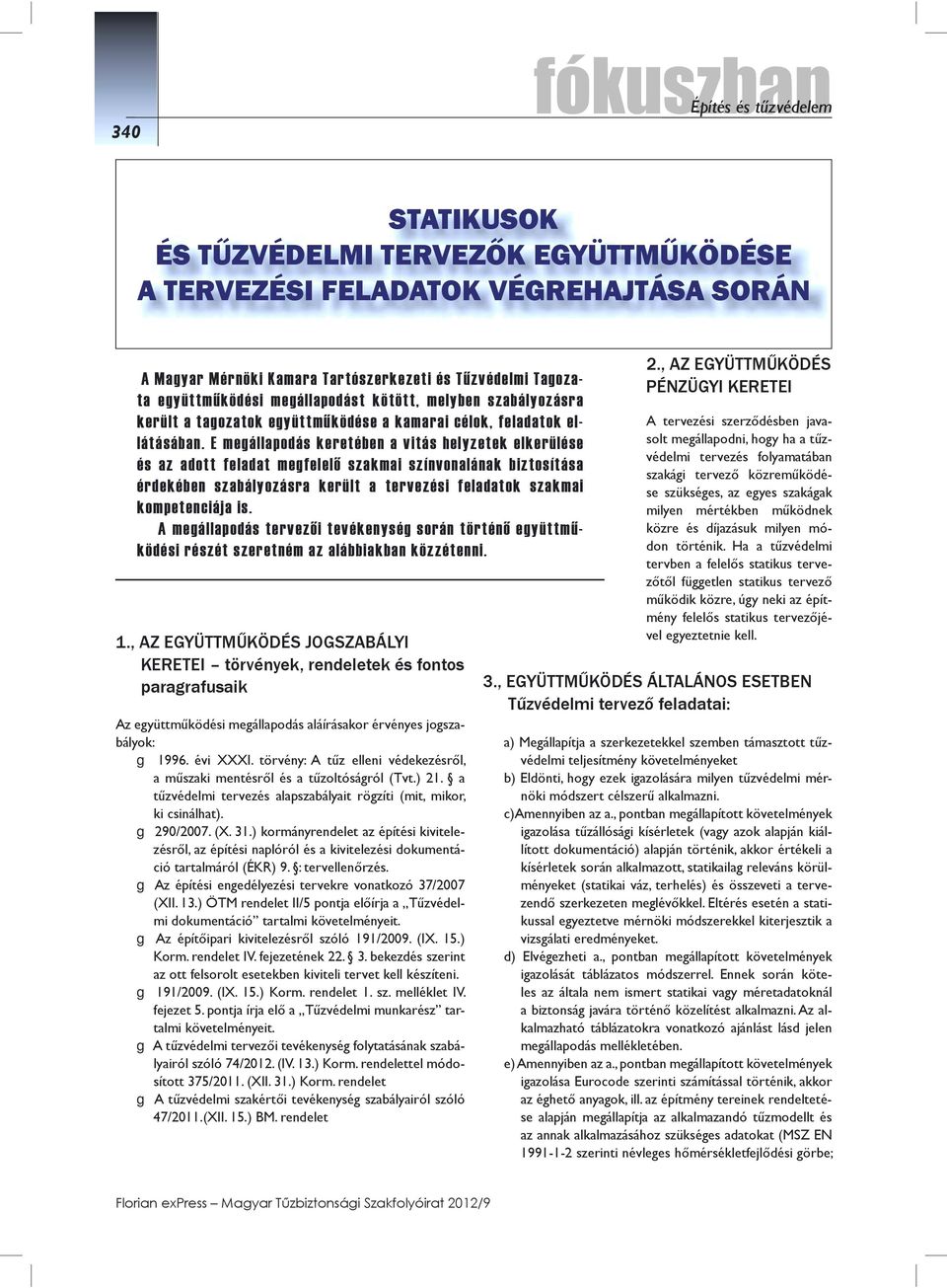 E megállapodás keretében a vitás helyzetek elkerülése és az adott feladat megfelelő szakmai színvonalának biztosítása érdekében szabályozásra került a tervezési feladatok szakmai kompetenciája is.