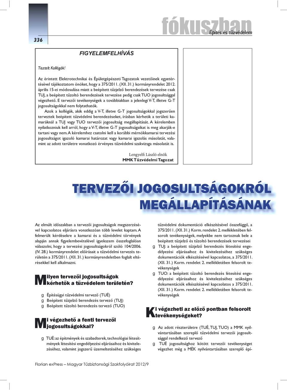 Az érintett Elektrotechnikai és Épületgépészeti Tagozatok vezetőinek egyetértésével tájékoztatom önöket, hogy a 375/2011. (XII. 31.) kormányrendelet 2012.