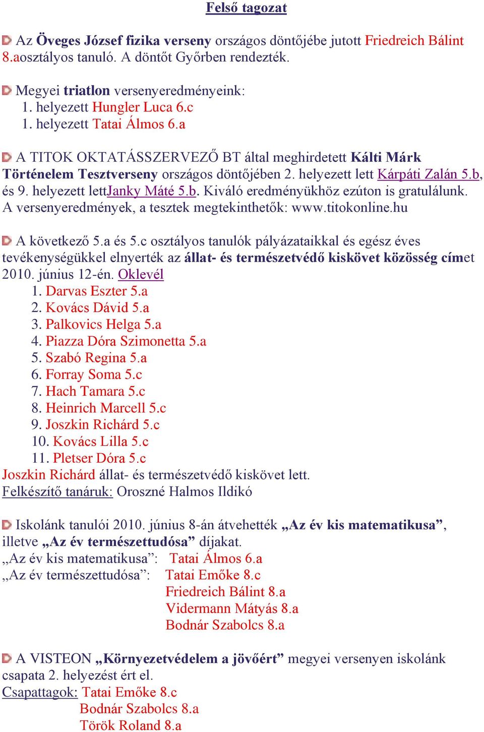 helyezett lettjanky Máté 5.b. Kiváló eredményükhöz ezúton is gratulálunk. A versenyeredmények, a tesztek megtekinthetők: www.titokonline.hu A következő 5.a és 5.