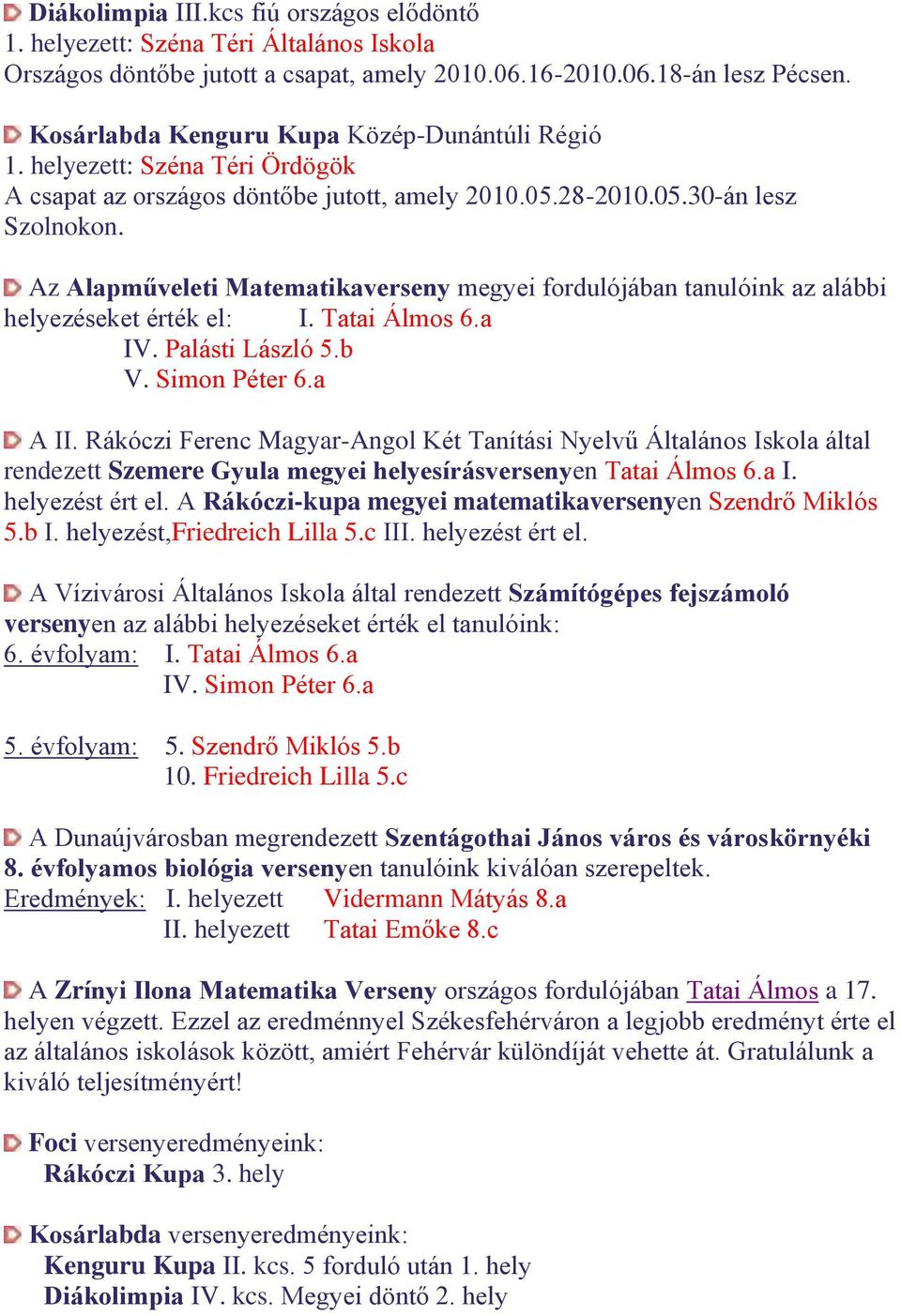 Az Alapműveleti Matematikaverseny megyei fordulójában tanulóink az alábbi helyezéseket érték el: I. Tatai Álmos 6.a IV. Palásti László 5.b V. Simon Péter 6.a A II.