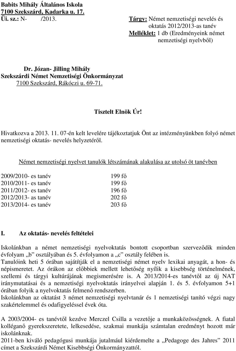 Józan- Jilling Mihály Szekszárdi Német Nemzetiségi Önkormányzat 7100 Szekszárd, Rákóczi u. 69-71. Tisztelt Elnök Úr! Hivatkozva a 2013. 11.