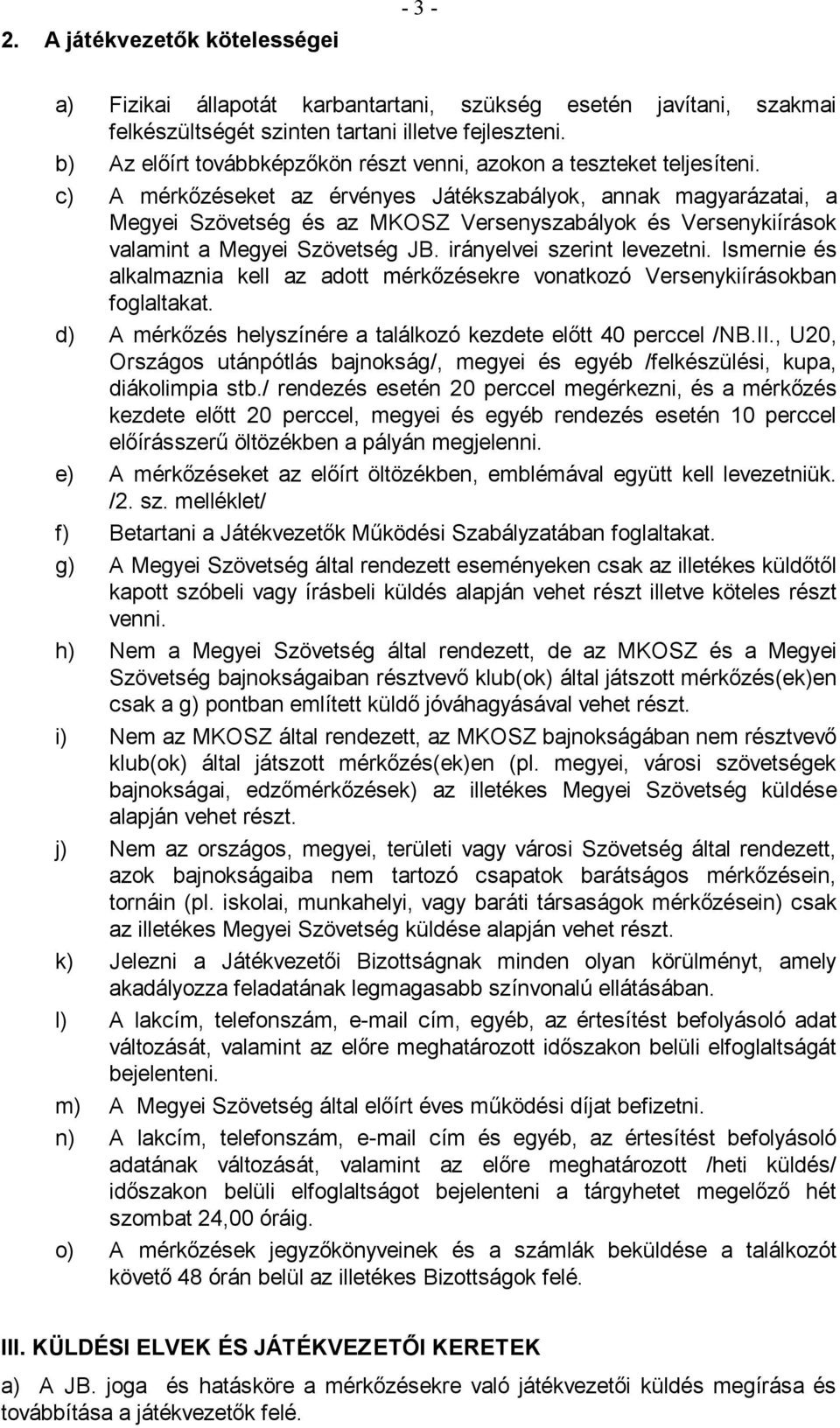 c) A mérkőzéseket az érvényes Játékszabályok, annak magyarázatai, a Megyei Szövetség és az MKOSZ Versenyszabályok és Versenykiírások valamint a Megyei Szövetség JB. irányelvei szerint levezetni.