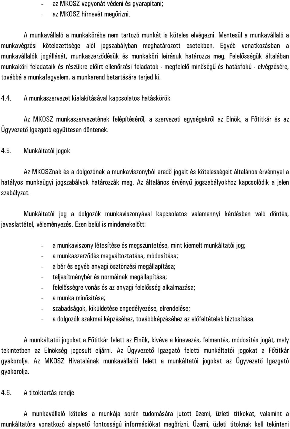 Felelősségük általában munkaköri feladataik és részükre előírt ellenőrzési feladatok - megfelelő minőségű és hatásfokú - elvégzésére, továbbá a munkafegyelem, a munkarend betartására terjed ki. 4.