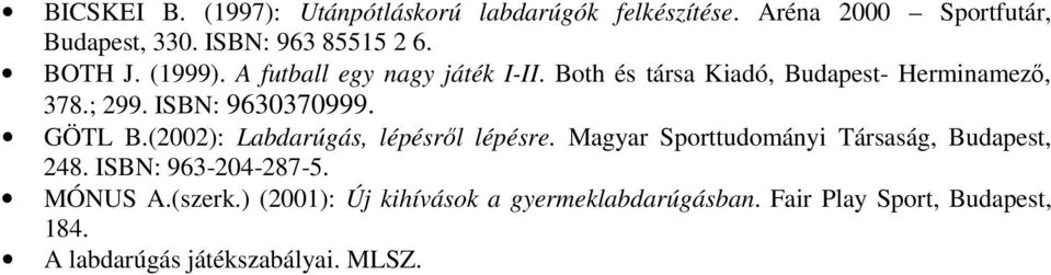 GÖTL B.(2002): Labdarúgás, lépésről lépésre. Magyar Sporttudományi Társaság, Budapest, 248. ISBN: 963-204-287-5.