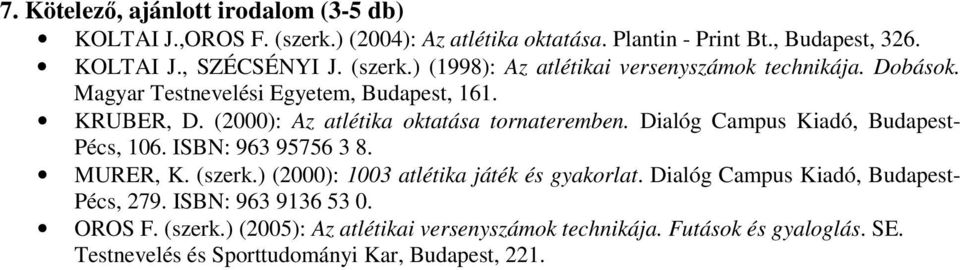 (2000): Az atlétika oktatása tornateremben. Dialóg Campus Kiadó, Budapest- Pécs, 106. ISBN: 963 95756 3 8. MURER, K. (szerk.