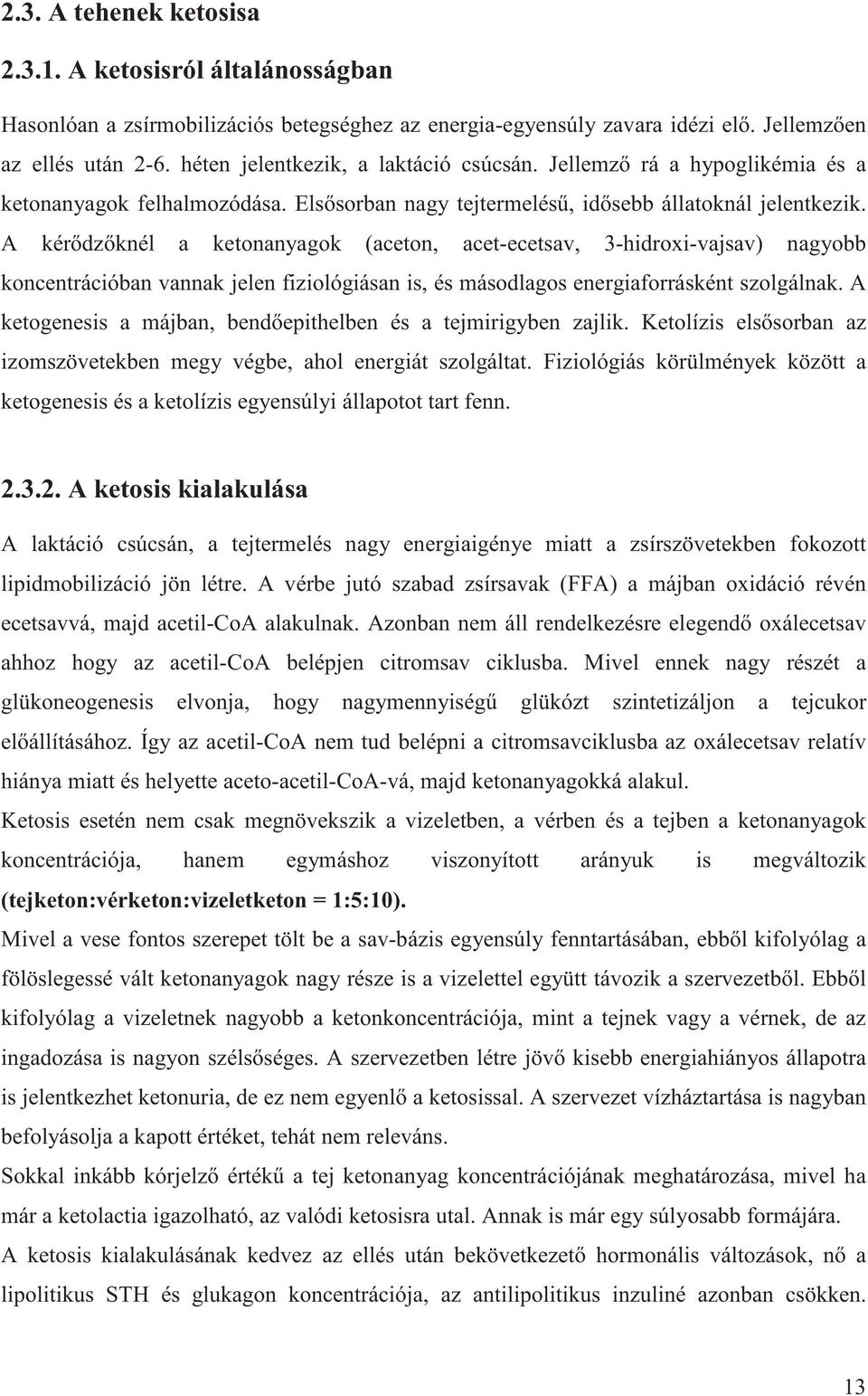 A kér dz knél a ketonanyagok (aceton, acet-ecetsav, 3-hidroxi-vajsav) nagyobb koncentrációban vannak jelen fiziológiásan is, és másodlagos energiaforrásként szolgálnak.