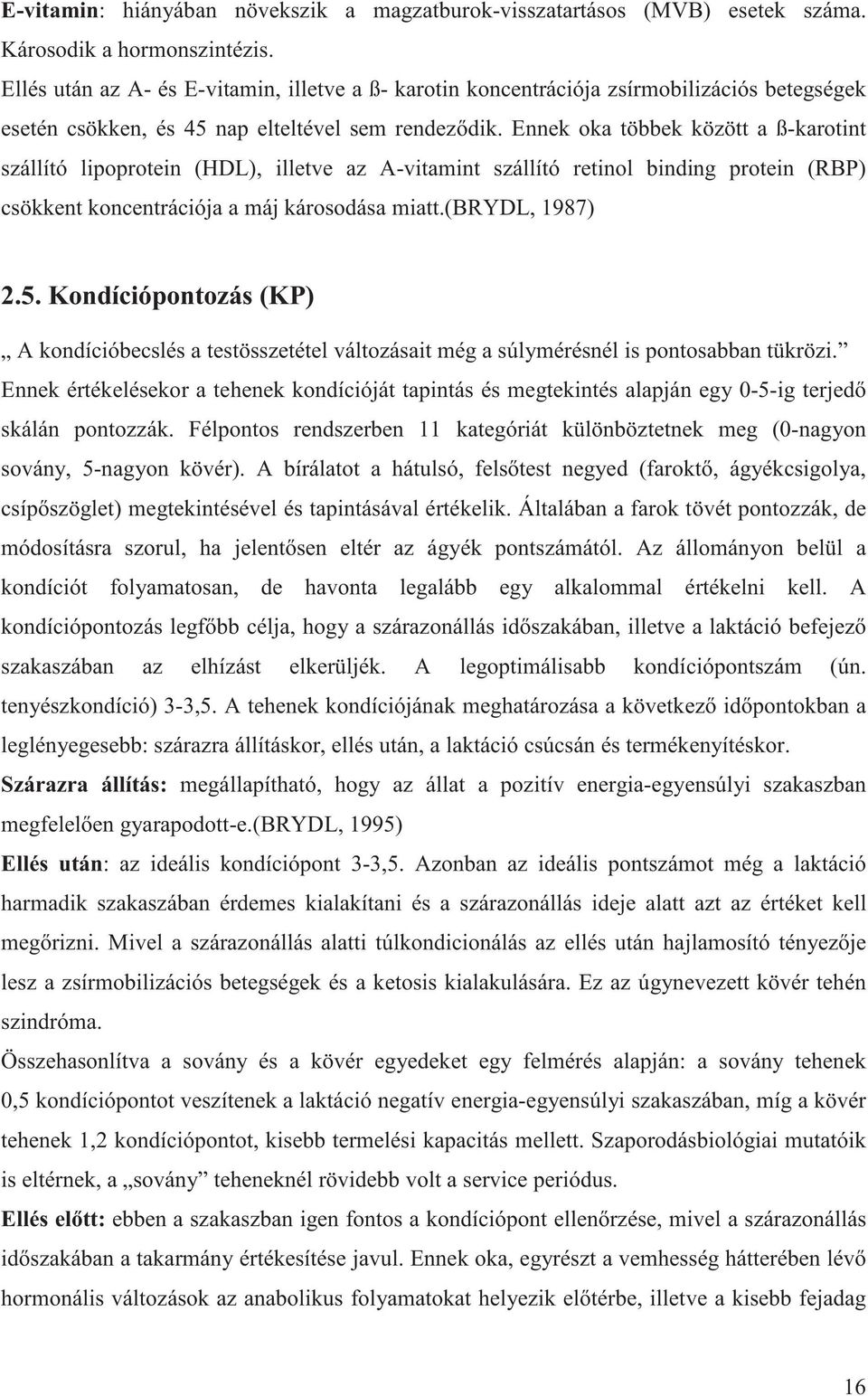 Ennek oka többek között a ß-karotint szállító lipoprotein (HDL), illetve az A-vitamint szállító retinol binding protein (RBP) csökkent koncentrációja a máj károsodása miatt.(brydl, 1987) 2.5.