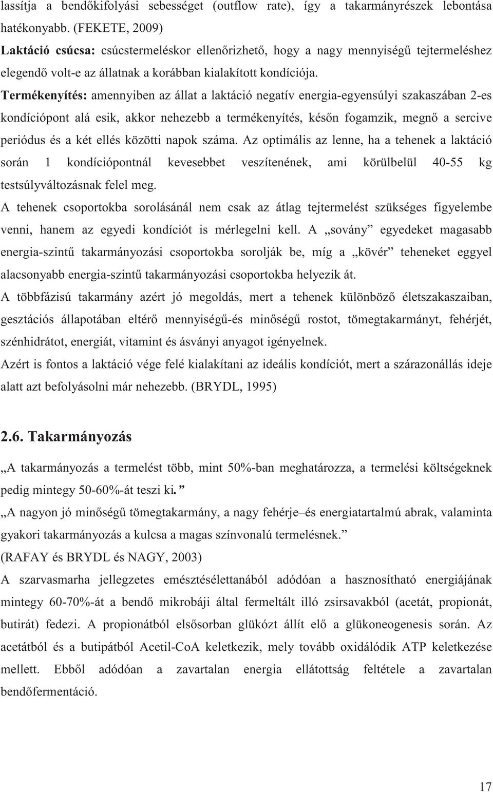 Termékenyítés: amennyiben az állat a laktáció negatív energia-egyensúlyi szakaszában 2-es kondíciópont alá esik, akkor nehezebb a termékenyítés, kés n fogamzik, megn a sercive periódus és a két ellés