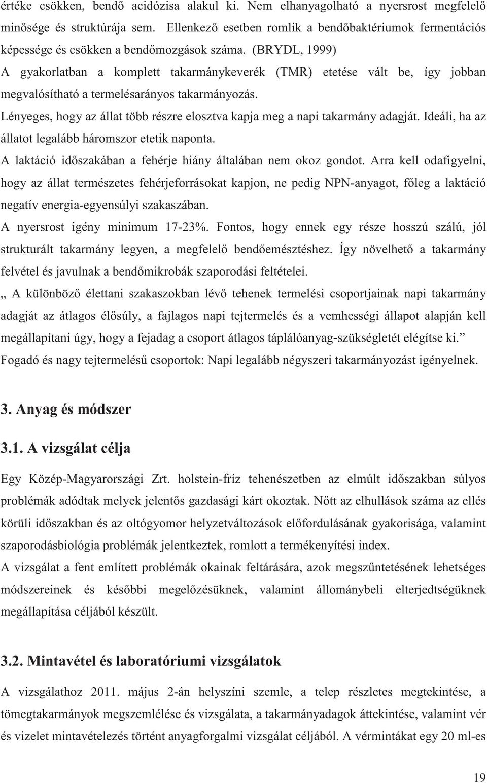 (BRYDL, 1999) A gyakorlatban a komplett takarmánykeverék (TMR) etetése vált be, így jobban megvalósítható a termelésarányos takarmányozás.