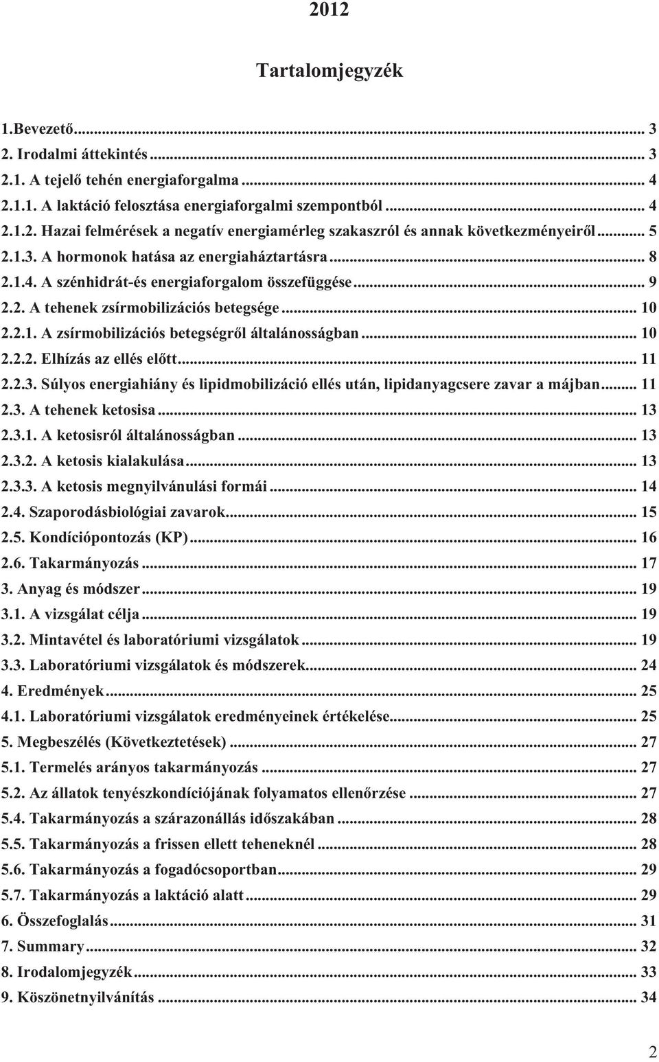 .. 10 2.2.2. Elhízás az ellés el tt... 11 2.2.3. Súlyos energiahiány és lipidmobilizáció ellés után, lipidanyagcsere zavar a májban... 11 2.3. A tehenek ketosisa... 13 2.3.1. A ketosisról általánosságban.