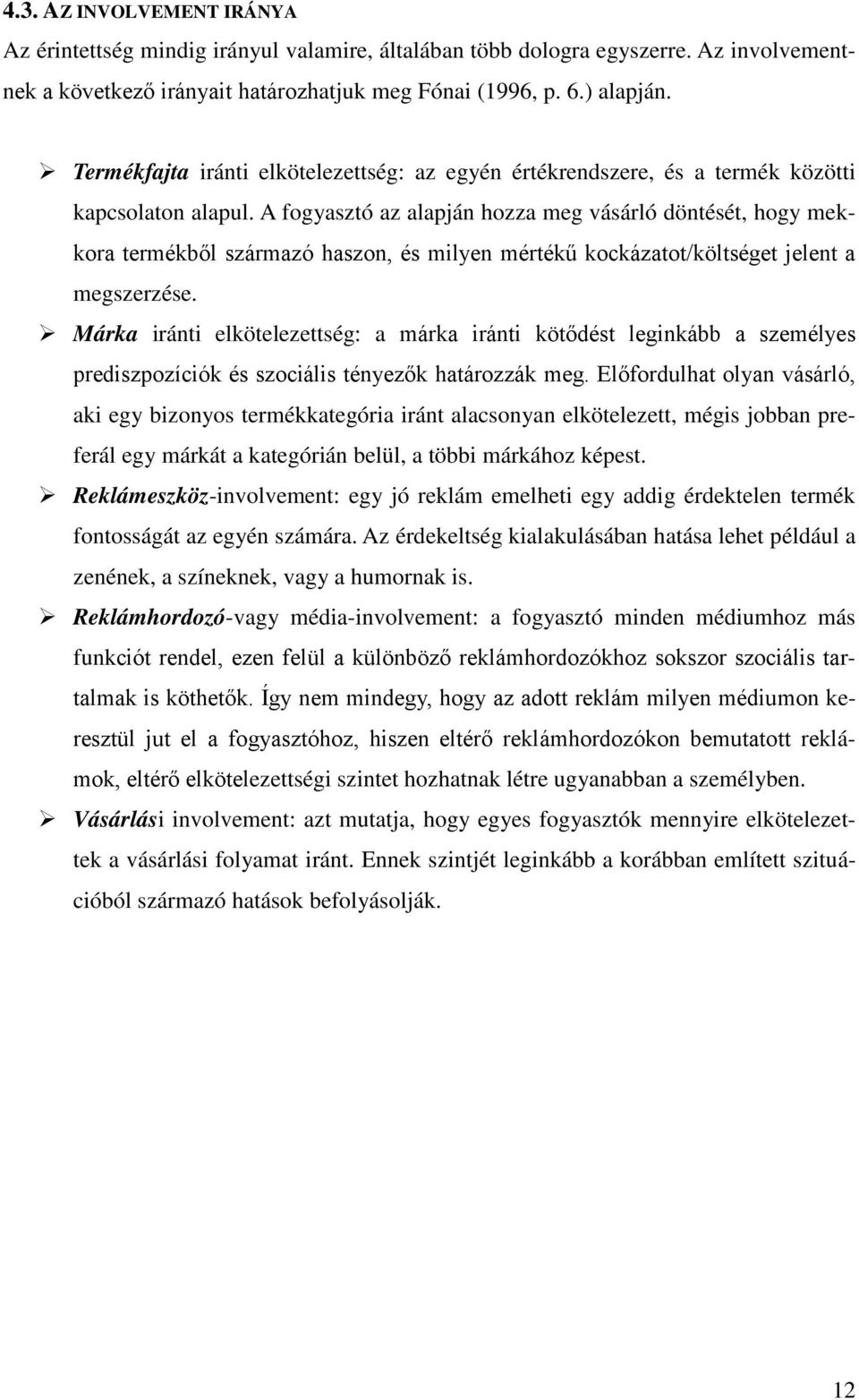 A fogyasztó az alapján hozza meg vásárló döntését, hogy mekkora termékből származó haszon, és milyen mértékű kockázatot/költséget jelent a megszerzése.