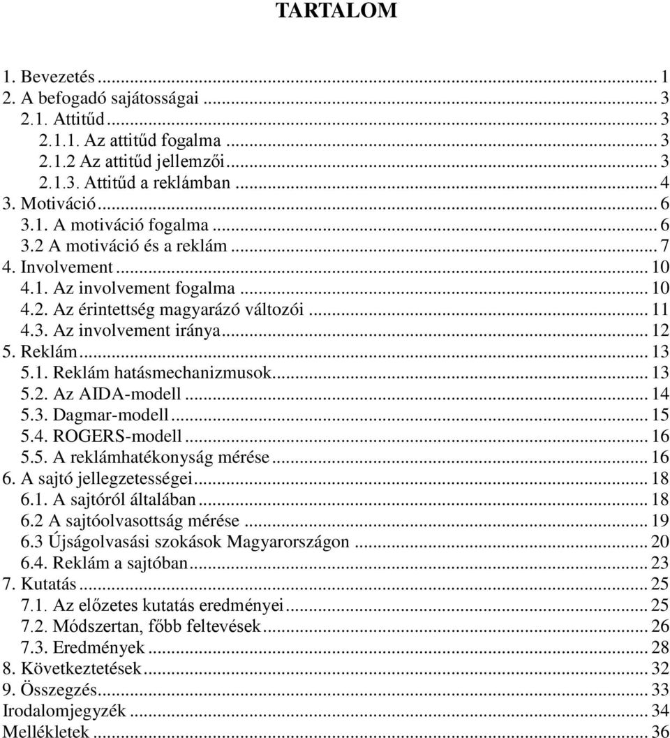 .. 13 5.2. Az AIDA-modell... 14 5.3. Dagmar-modell... 15 5.4. ROGERS-modell... 16 5.5. A reklámhatékonyság mérése... 16 6. A sajtó jellegzetességei... 18 6.1. A sajtóról általában... 18 6.2 A sajtóolvasottság mérése.