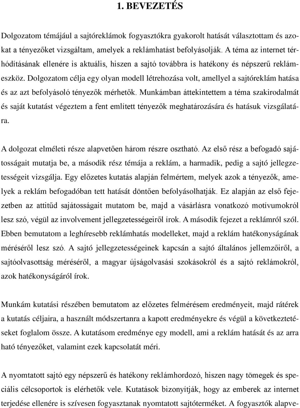 Dolgozatom célja egy olyan modell létrehozása volt, amellyel a sajtóreklám hatása és az azt befolyásoló tényezők mérhetők.