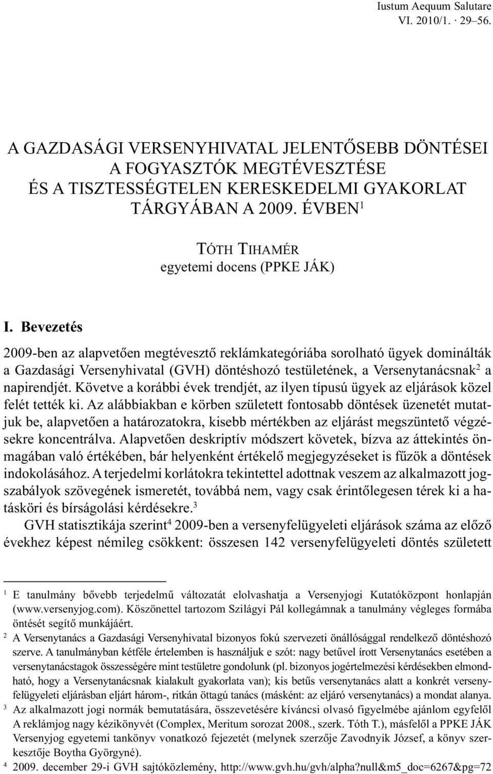 Bevezetés 2009-ben az alapvetõen megtévesztõ reklámkategóriába sorolható ügyek dominálták a Gazdasági Versenyhivatal (GVH) döntéshozó testületének, a Versenytanácsnak 2 a napirendjét.