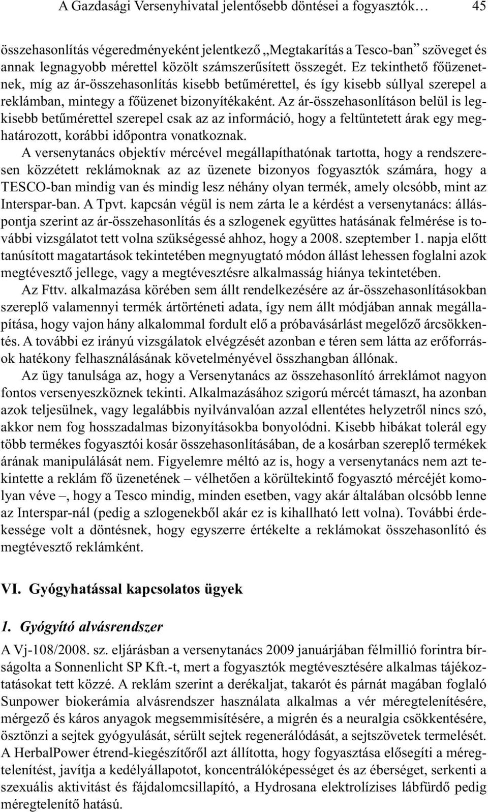 Az ár-összehasonlításon belül is legkisebb betûmérettel szerepel csak az az információ, hogy a feltüntetett árak egy meghatározott, korábbi idõpontra vonatkoznak.