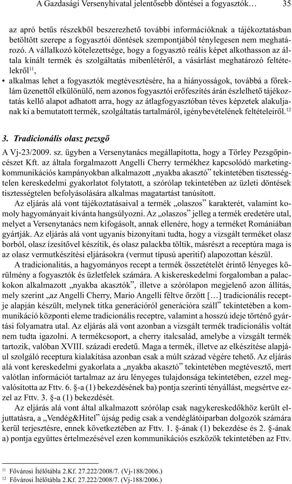 A vállalkozó kötelezettsége, hogy a fogyasztó reális képet alkothasson az általa kínált termék és szolgáltatás mibenlétérõl, a vásárlást meghatározó feltételekrõl 11, alkalmas lehet a fogyasztók