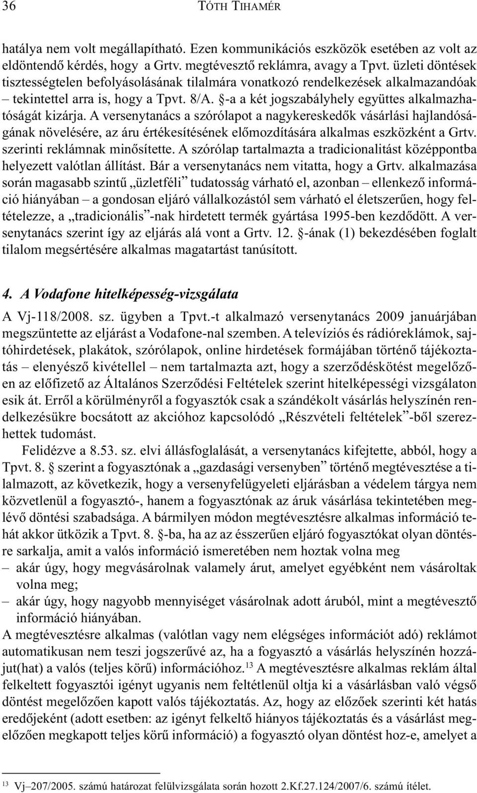 A versenytanács a szórólapot a nagykereskedõk vásárlási hajlandóságának növelésére, az áru értékesítésének elõmozdítására alkalmas eszközként a Grtv. szerinti reklámnak minõsítette.