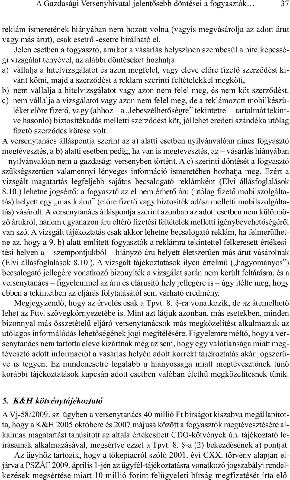 fizetõ szerzõdést kívánt kötni, majd a szerzõdést a reklám szerinti feltételekkel megköti, b) nem vállalja a hitelvizsgálatot vagy azon nem felel meg, és nem köt szerzõdést, c) nem vállalja a