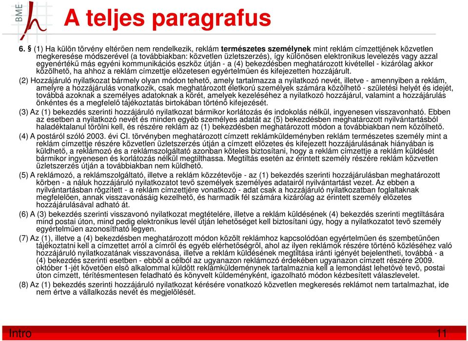 elektronikus levelezés vagy azzal egyenértékű más egyéni kommunikációs eszköz útján - a (4) bekezdésben meghatározott kivétellel - kizárólag akkor közölhető, ha ahhoz a reklám címzettje előzetesen